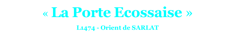 « La Porte Ecossaise »
L1474 - Orient de SARLAT