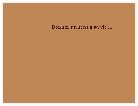 Donner un sens à sa vie ...